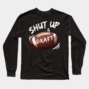 Shut Up and Draft Fantasy Football Long Sleeve T-Shirt